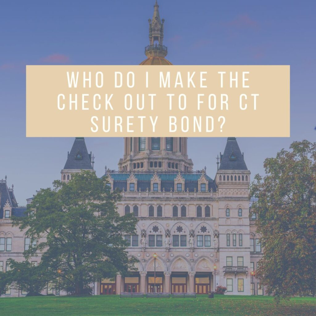 Who do I make the Check Out to for CT Surety Bond? - Connecticut State Capitol in Hartford, Connecticut, USA during autumn.